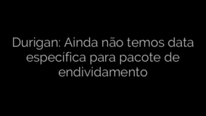 ​Durigan: Ainda não temos data específica para pacote de endividamento 